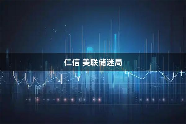 仁信 美联储迷局